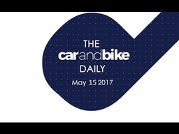 The CNB Daily - May 15, 2017 | NDTV CarAndBike