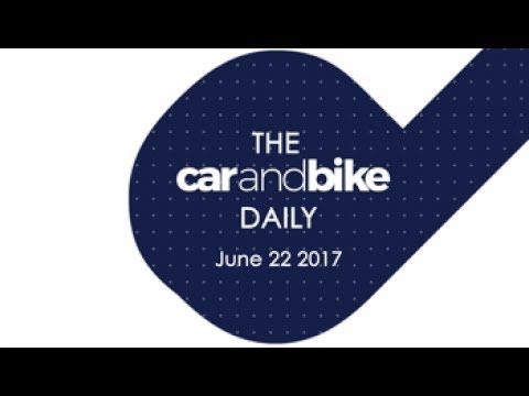 The CNB Daily – June 22, 2017 | NDTV CarAndBike