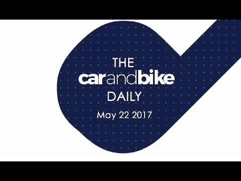 The CNB Daily - May 22, 2017 | NDTV CarAndBike